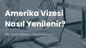 amerika vizesi yenileme uzatma başvurusu nasıl yapılır