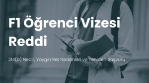 F1 Amerika öğrenci vizesi reddi 214b ve tekrar başvuru